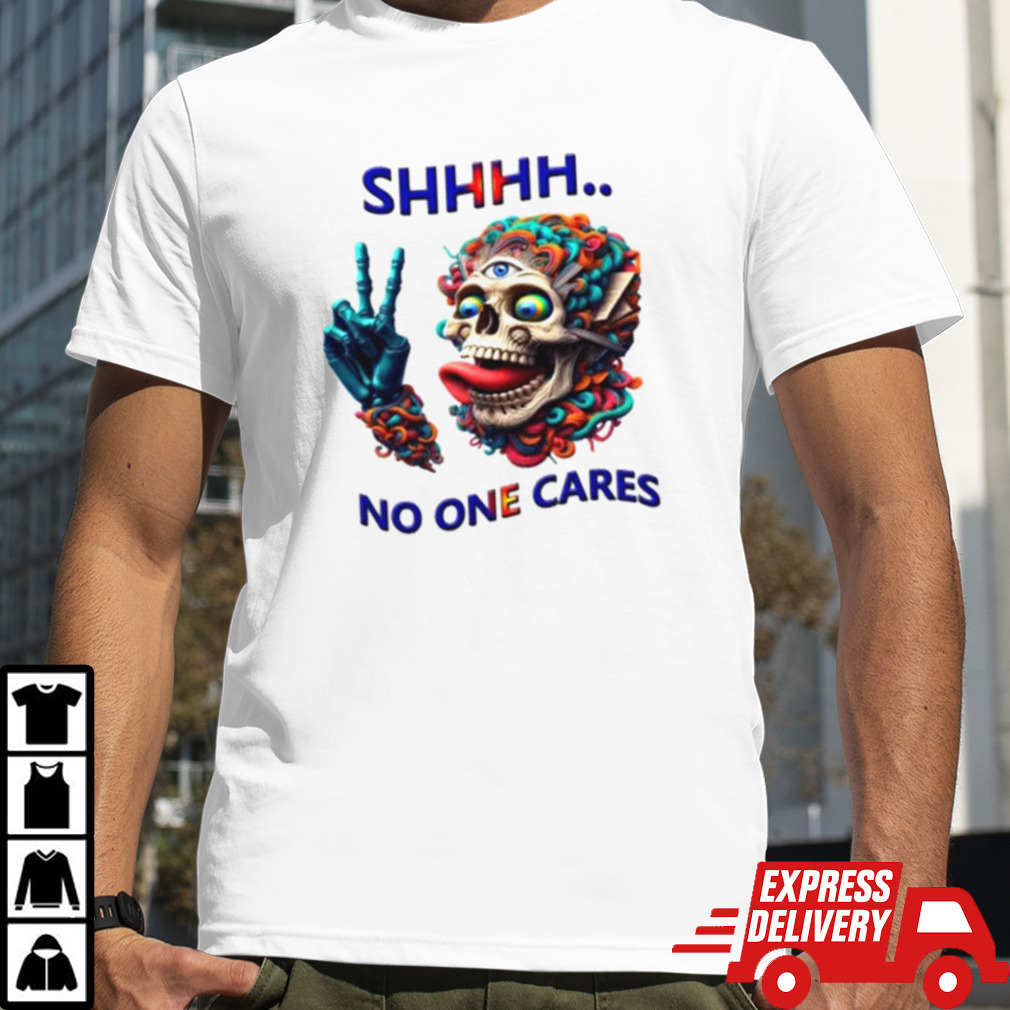 SHHHH No One Cares Eccentric Skull Reaper shirt