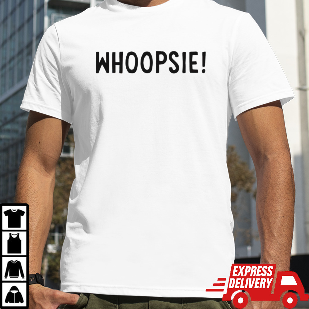 Whoopsie left is best shirt