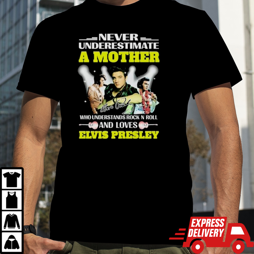 Never Underestimate A Mother Who Understands Rock N Roll And Loves Elvis Presley Signature shirt