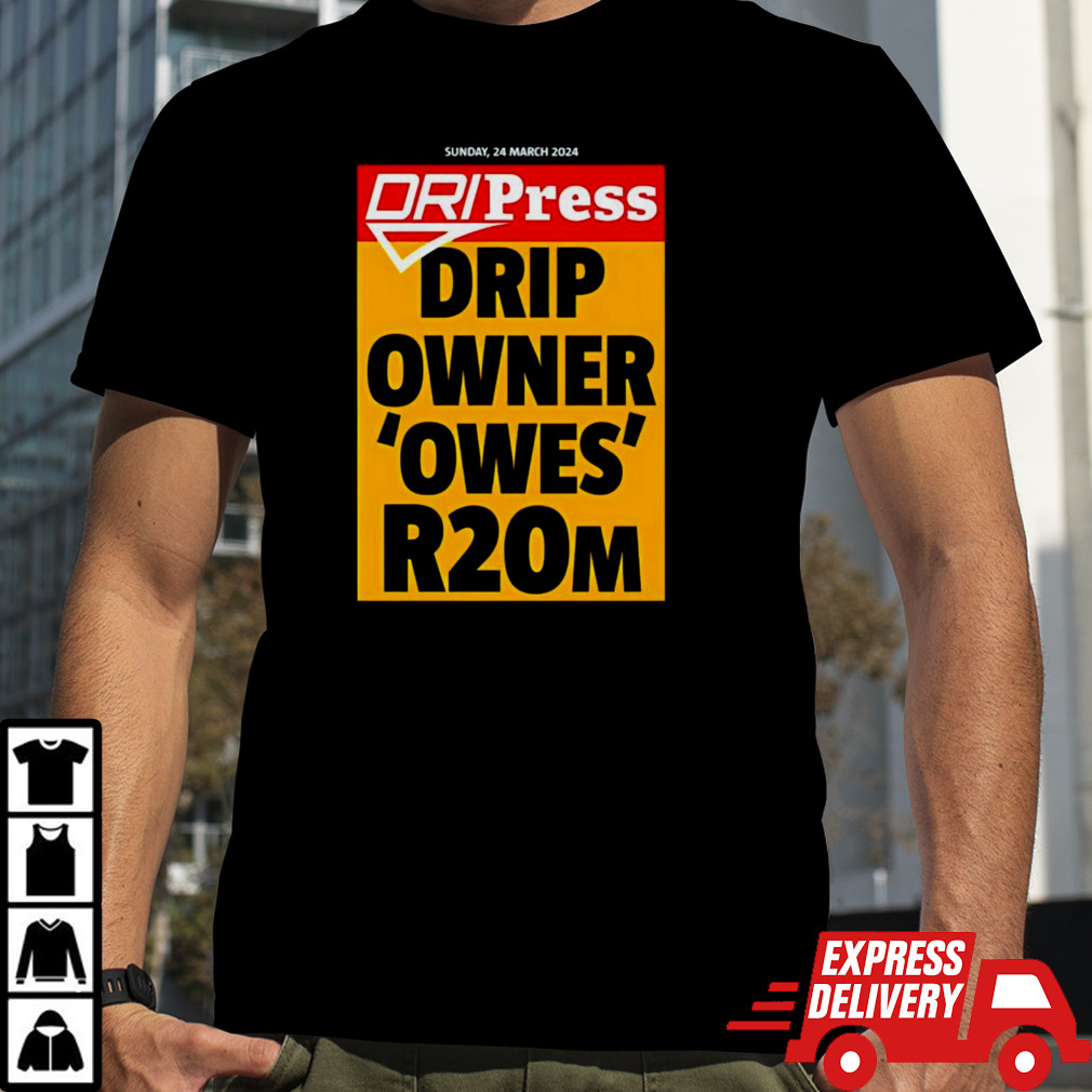 Dripress drip owner owes r20m shirt