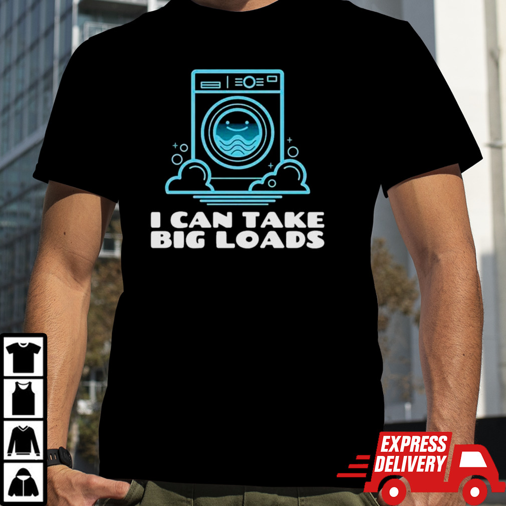 I can take big loads shirt