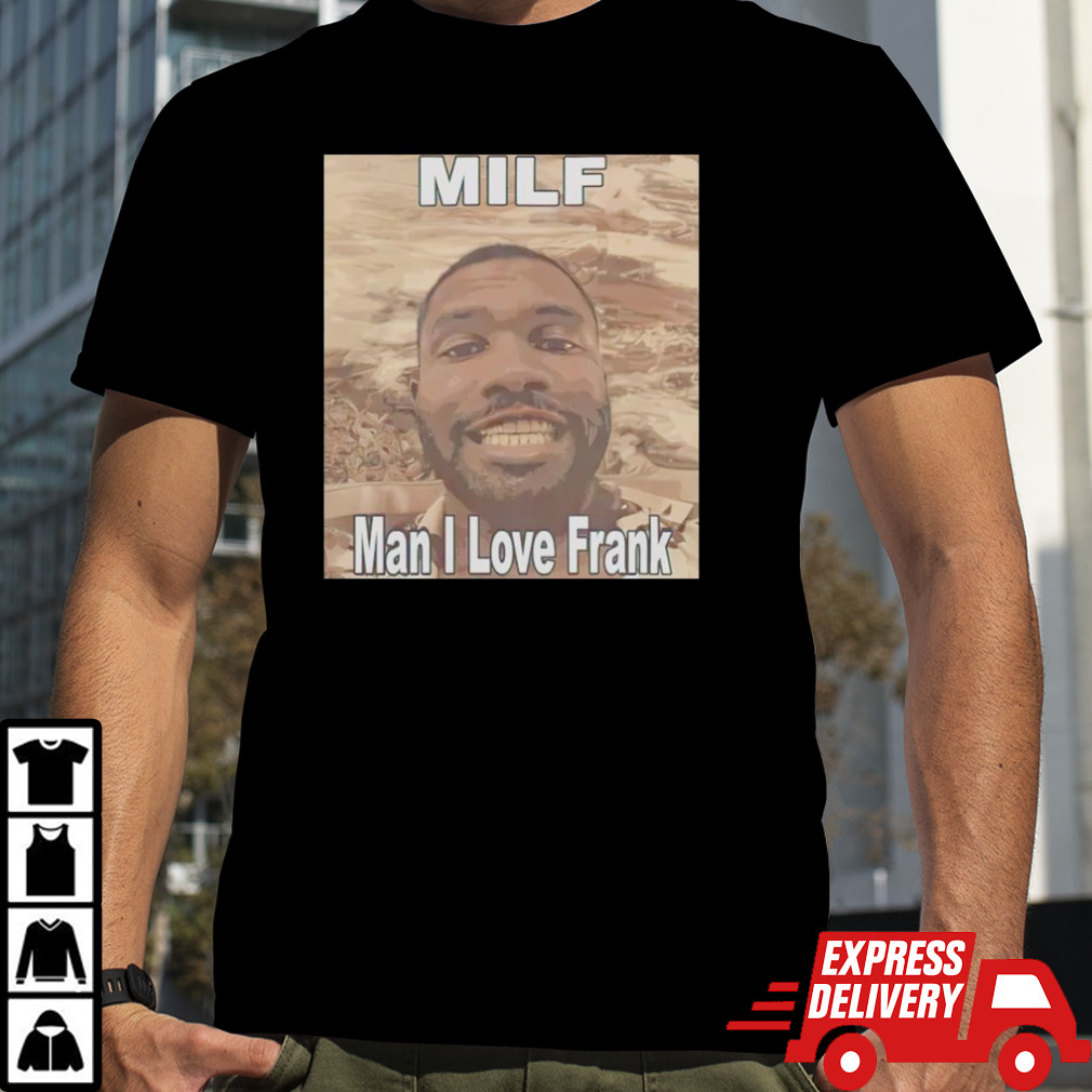 Milf man I love Frank Ocean shirt