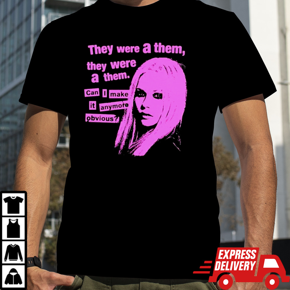 They were a them they were a them can I make it anymore obvious shirt