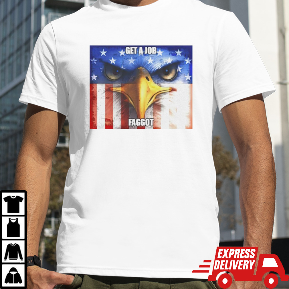 Eagle get a job faggot shirt