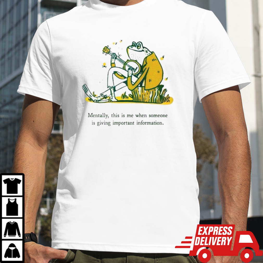 Frog mentally this is me when somone is giving important information shirt