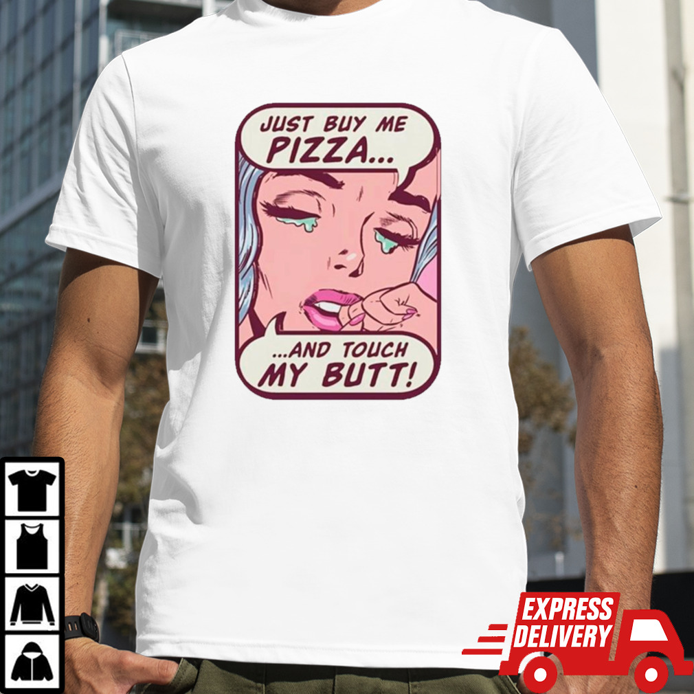 Just buy me pizza and touch my butt shirt