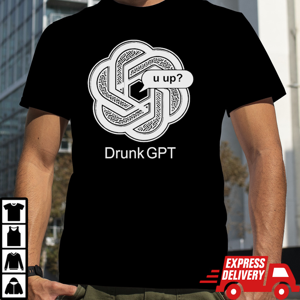 2024 Drunkgpt U Up Shirt