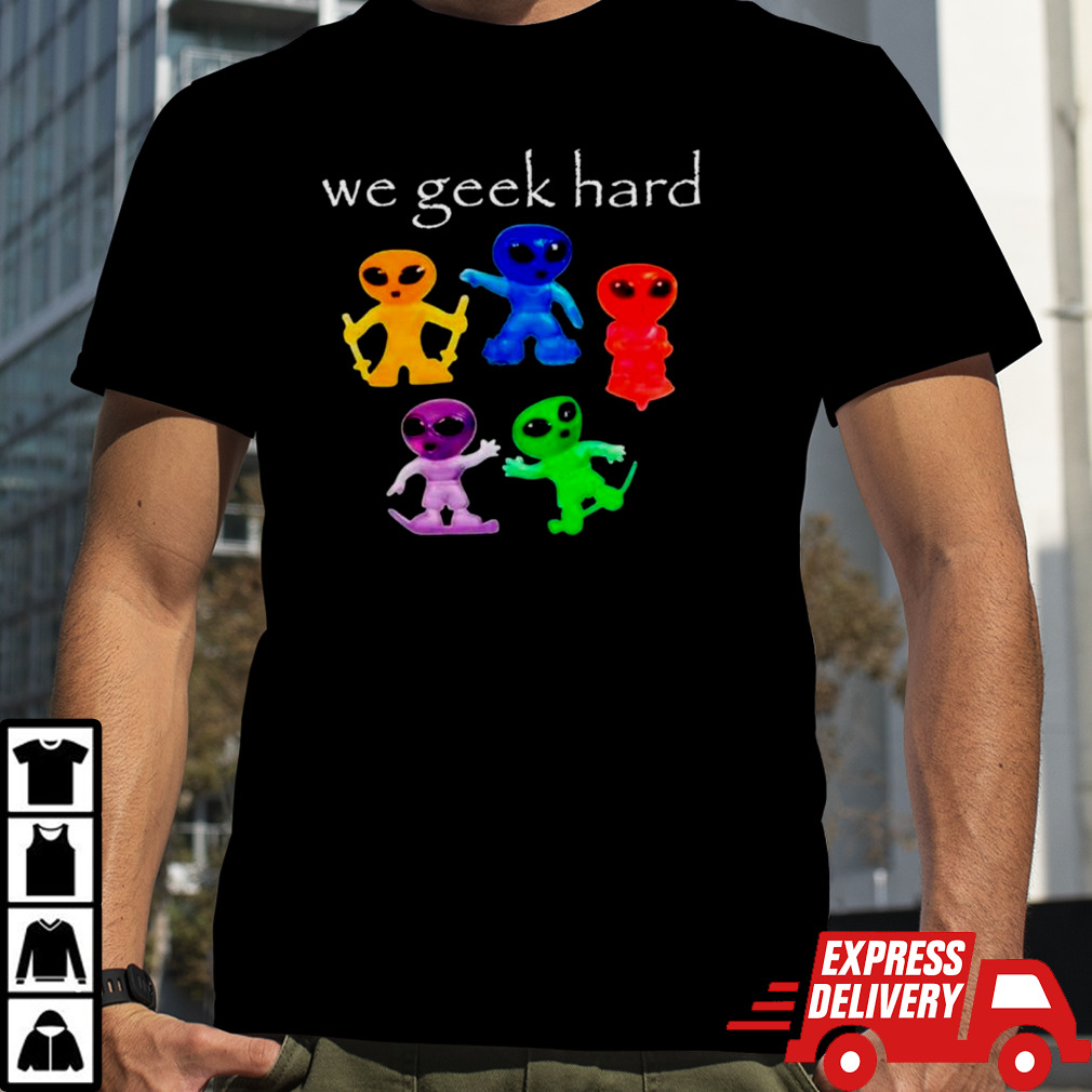 Alien we geek hard shirt