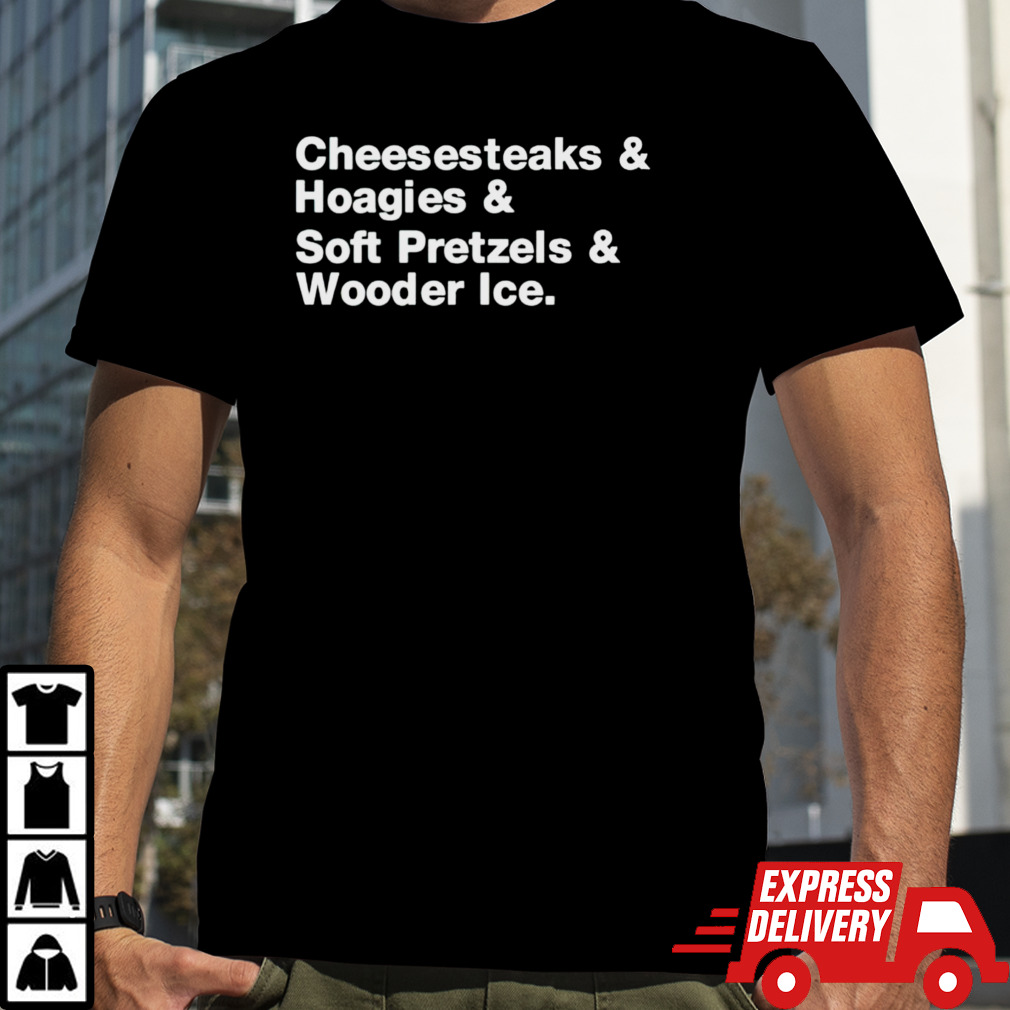 Cheesesteaks hoagies soft pretzels wooder ice shirt