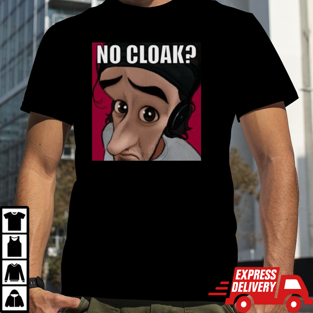 Cloak Oddly Specific No Cloak Shirt