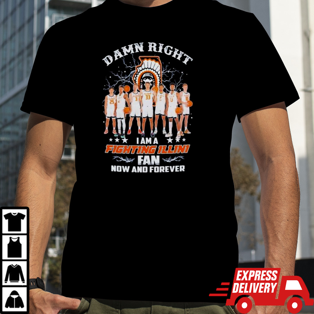 Damn Right I Am A Illinoi Fighting Illini Men’s Basketball Fan Now And Forever Shirt