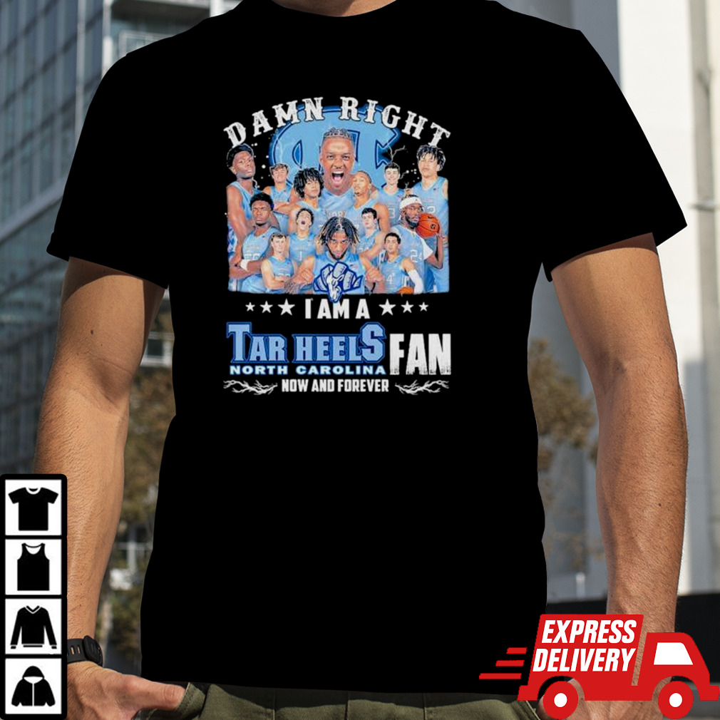 Damn Right I Am A North Carolina Tar Heels Men’s Basketball Now And Forever Shirt