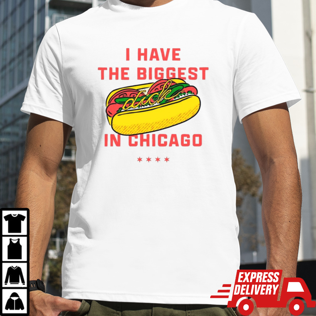 Dick I have the biggest in Chicago shirt