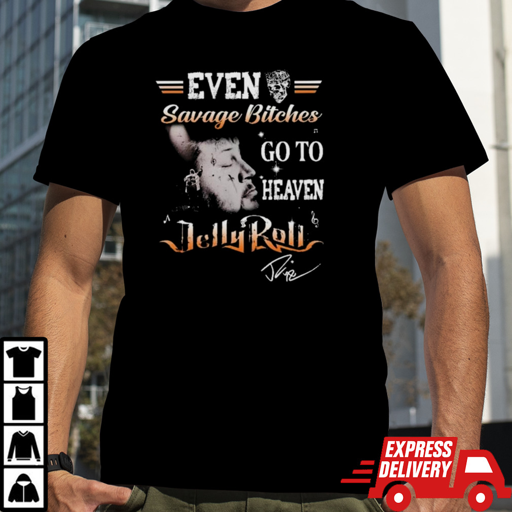 Even Savage Bitches Go To Heaven Jelly Roll Signature Shirt