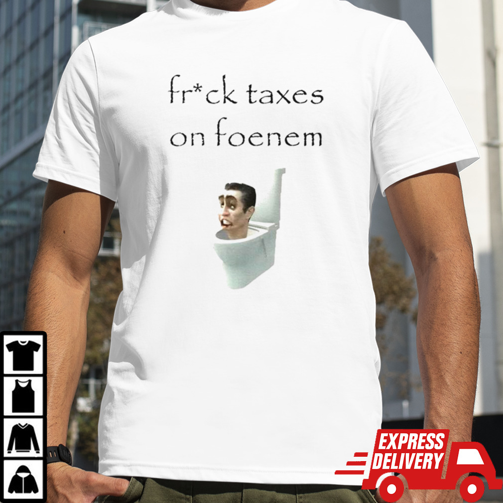 Fruck taxes on foenem toilet shirt