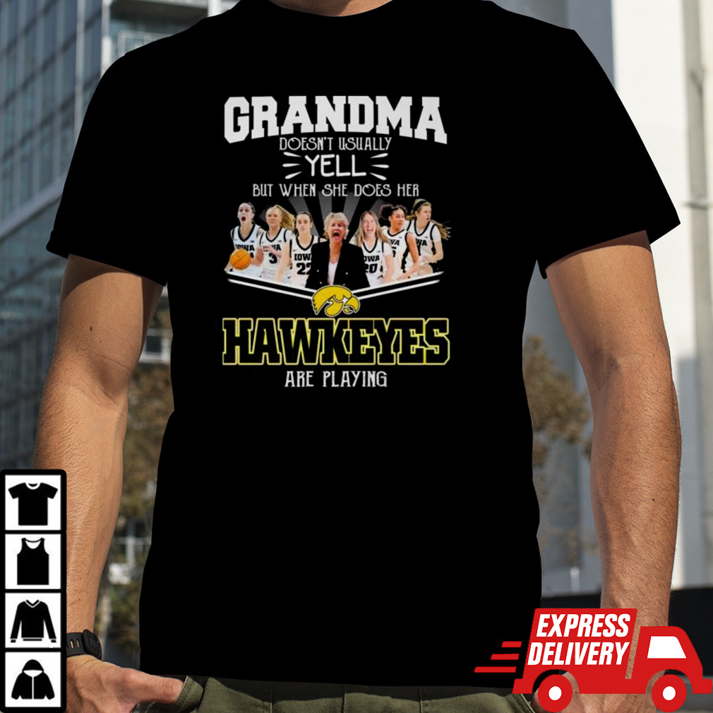 Grandma Doesn’t Usually Yell But When She Does Her Iowa Hawkeyes Women’s Basketball Are Playing Shirt