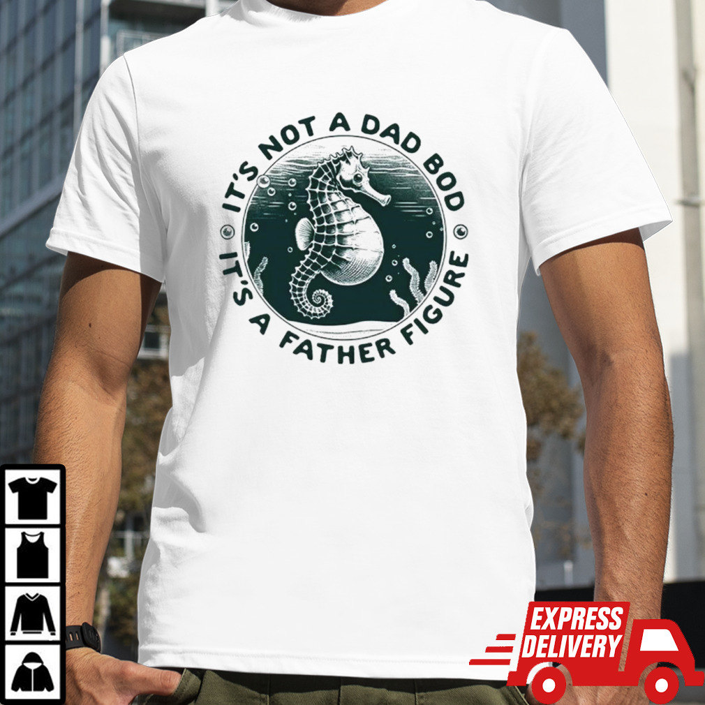 Hippocampus it’s not a dad bod it’s a father figure shirt