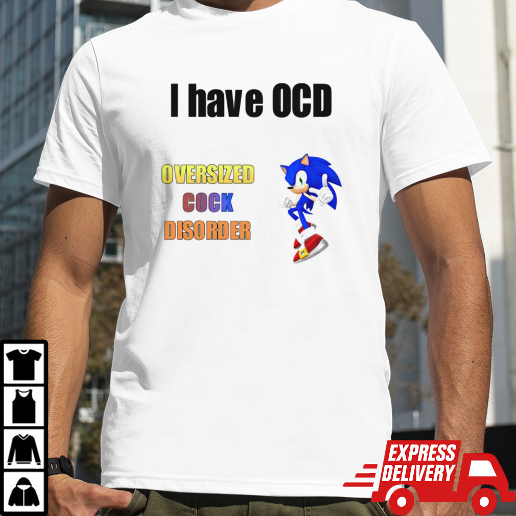 I have ocd oversized cock disorder Sonic shirt