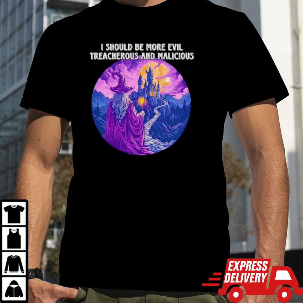 I should be more evil treacherous and malicious wizard shirt