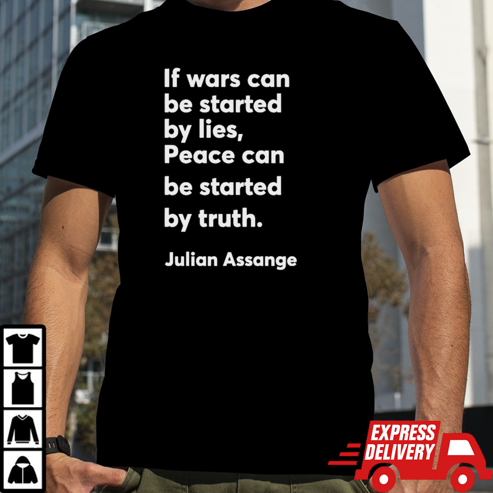 If wars can be started by lies peace can be started by truth Julian Assange shirt