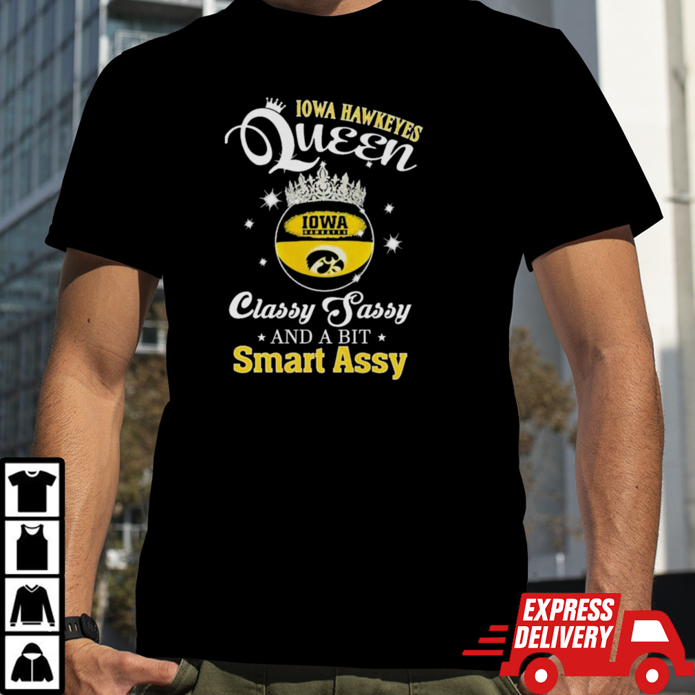 Iowa Hawkeyes Queen Classy Sassy And A Bit Smart Assy Shirt