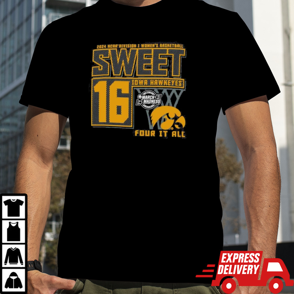 Iowa Hawkeyes Sweet 16 DI Women’s Basketball Four It All 2024 Shirt