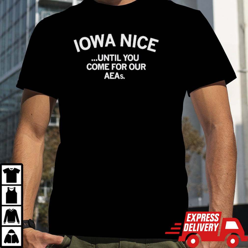 Iowa nice until you come for our aeas shirt