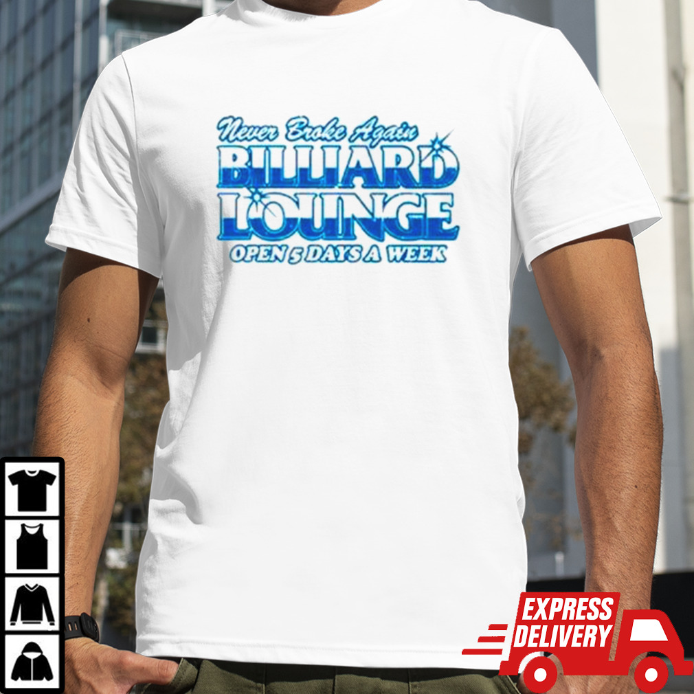 Never broke again billiards lounge open 5 days a week shirt