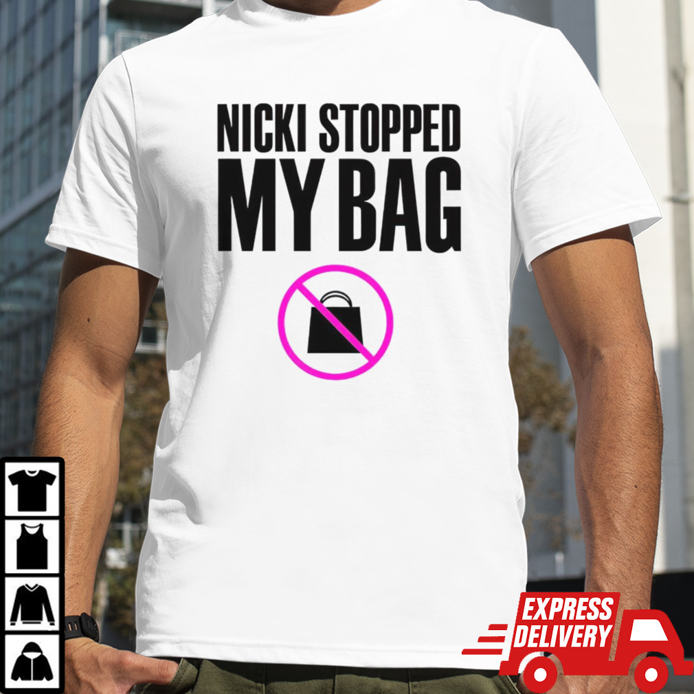 Nicki Stopped my bag shirt