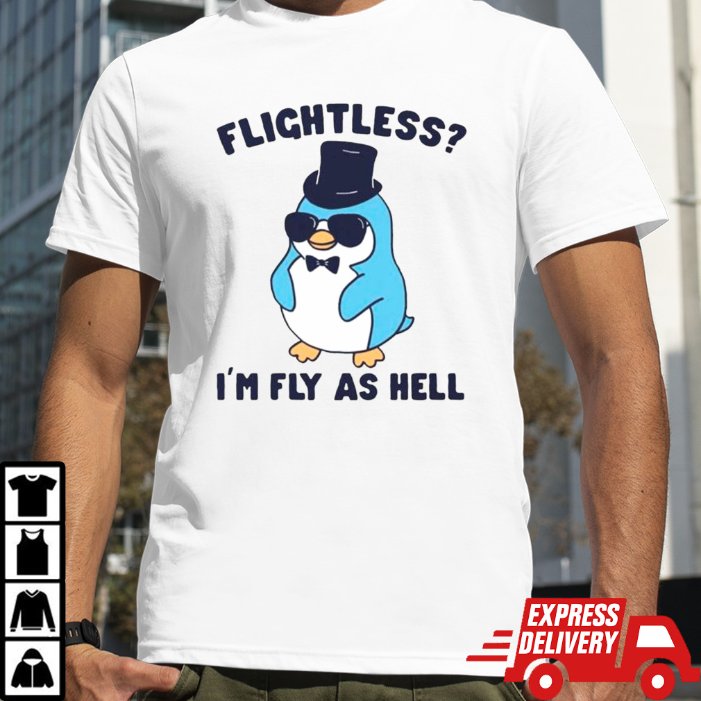 Penguin flightless I’m fly as hell shirt