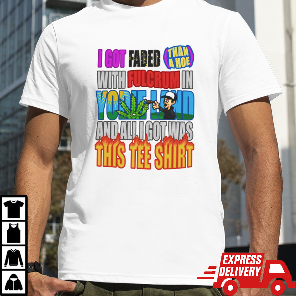 I Got Faded Than A Hoe With Fulcrum In Yodie Land And All I Got Was This Tee T-shirt T-shirt