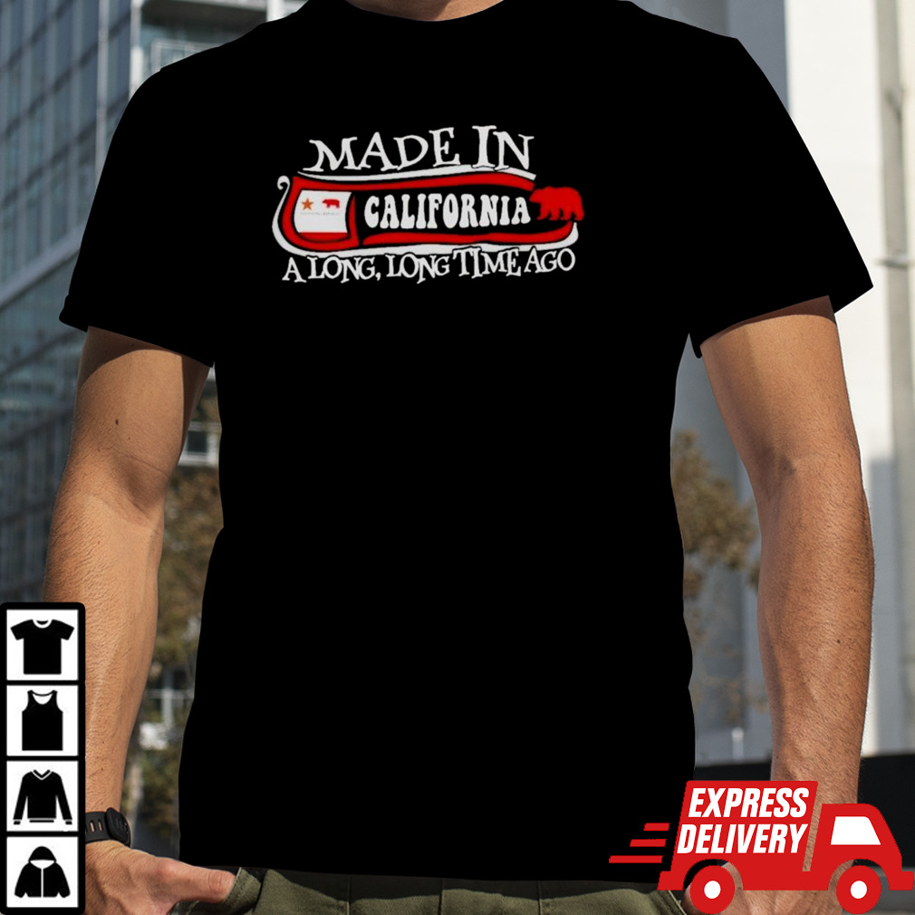 Made in California a long long time ago 2024 shirt