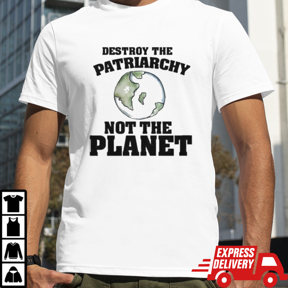 No Gods No Masters Destroy The Patriarchy Not The Planet Shirt