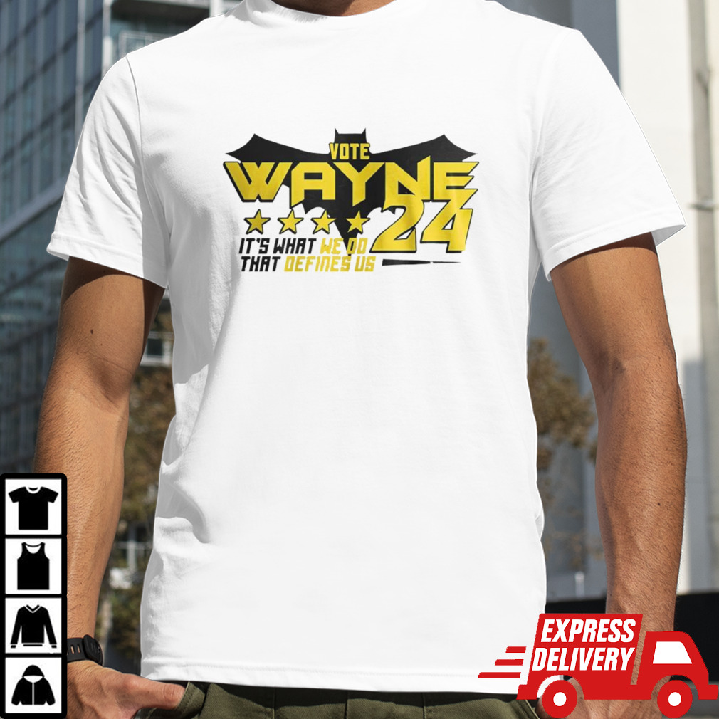 Vote Wayne 24 it’s what we do that defines us shirt