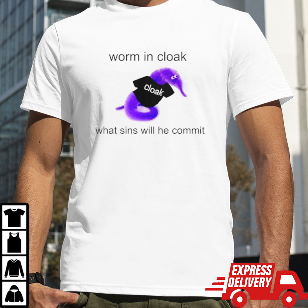 Worm in cloak what sins will he commit shirt