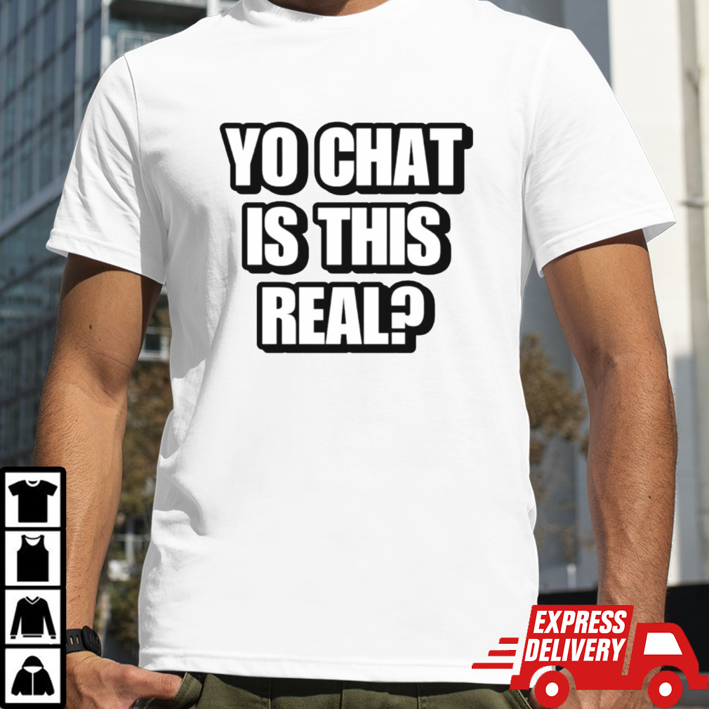 Yo chat is this real shirt