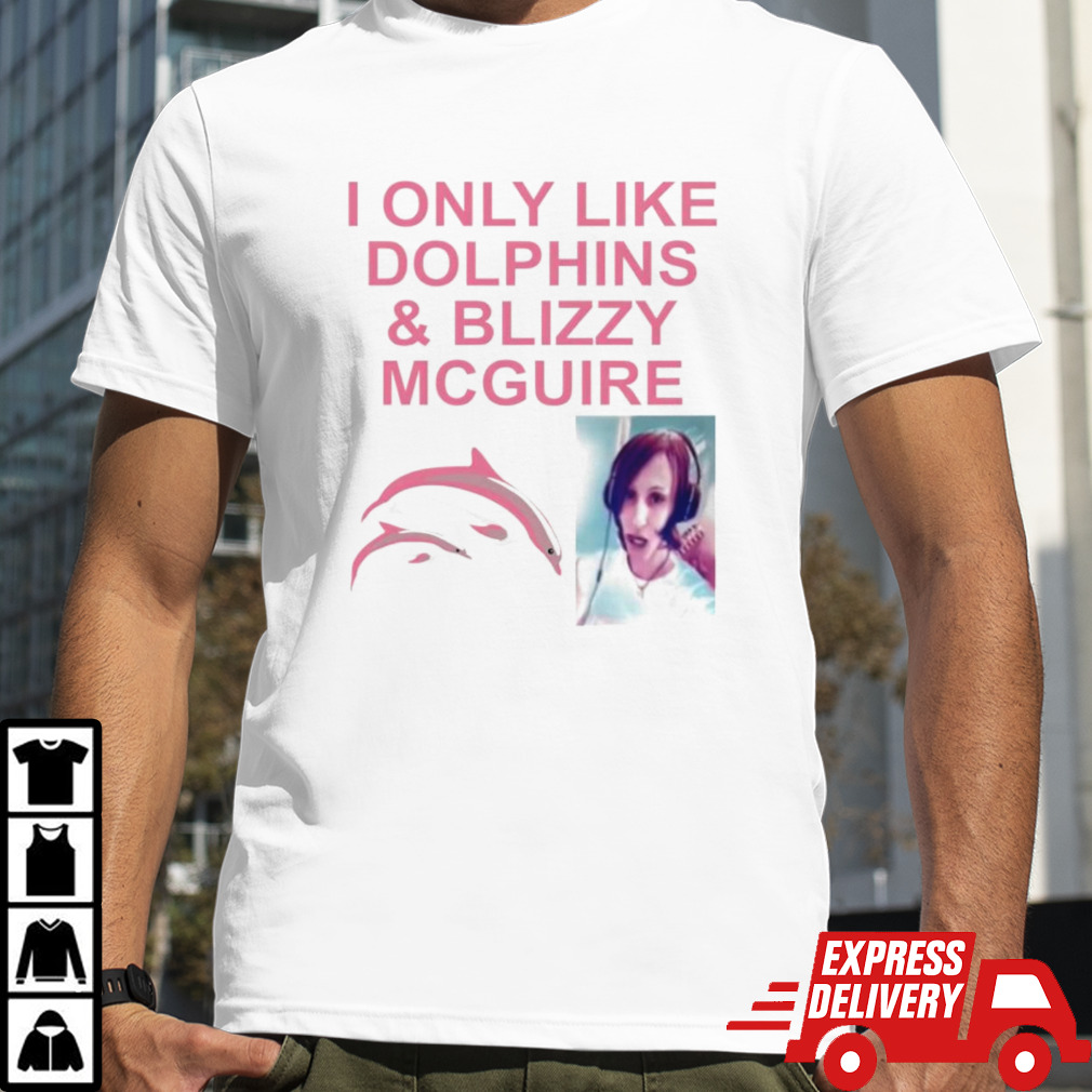 I Only Like Dolphins And Blizzy Mcguire Shirt