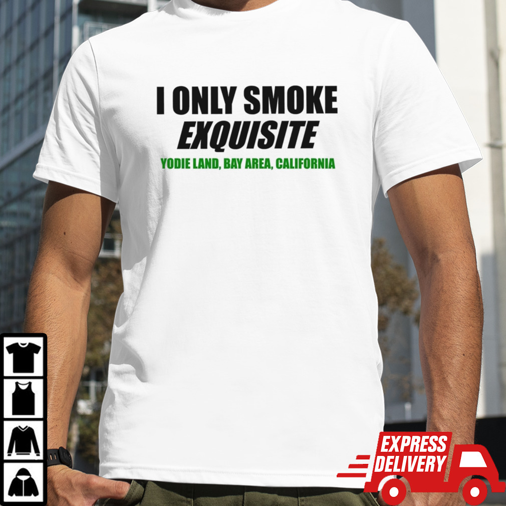 I only smoke exquisite shirt