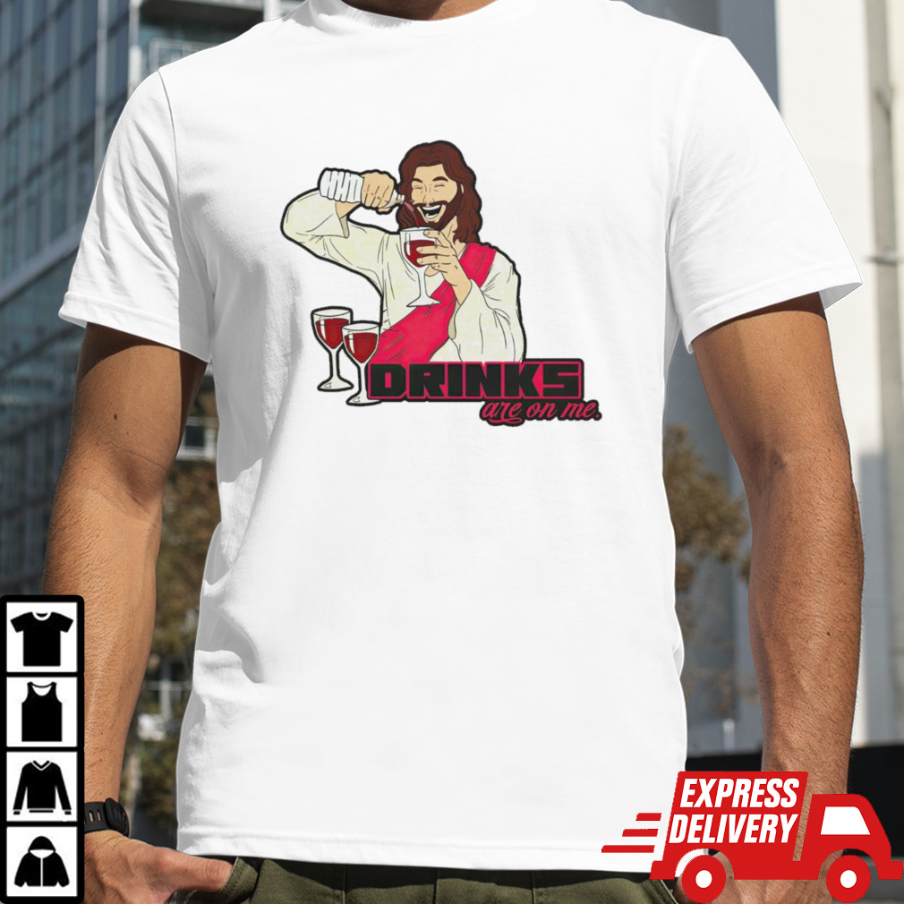 Jesus drinks are on me shirt