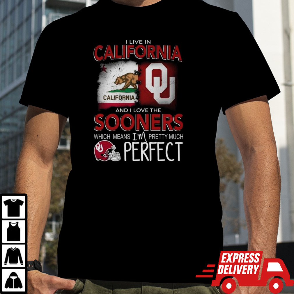 Oklahoma Sooners I Live In California And I Love The Sooners Which Means I’m Pretty Much Perfect Shirt