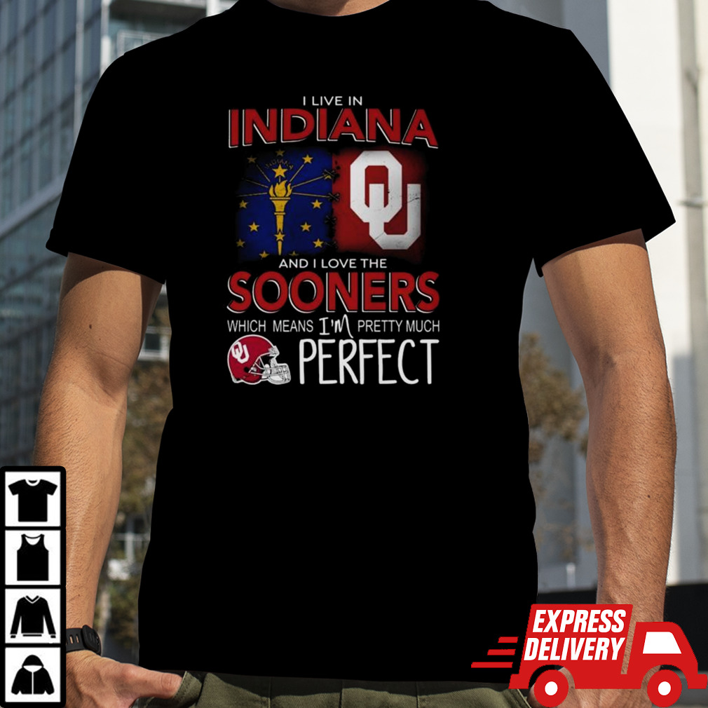 Oklahoma Sooners I Live In Indiana And I Love The Sooners Which Means I’m Pretty Much Perfect Shirt