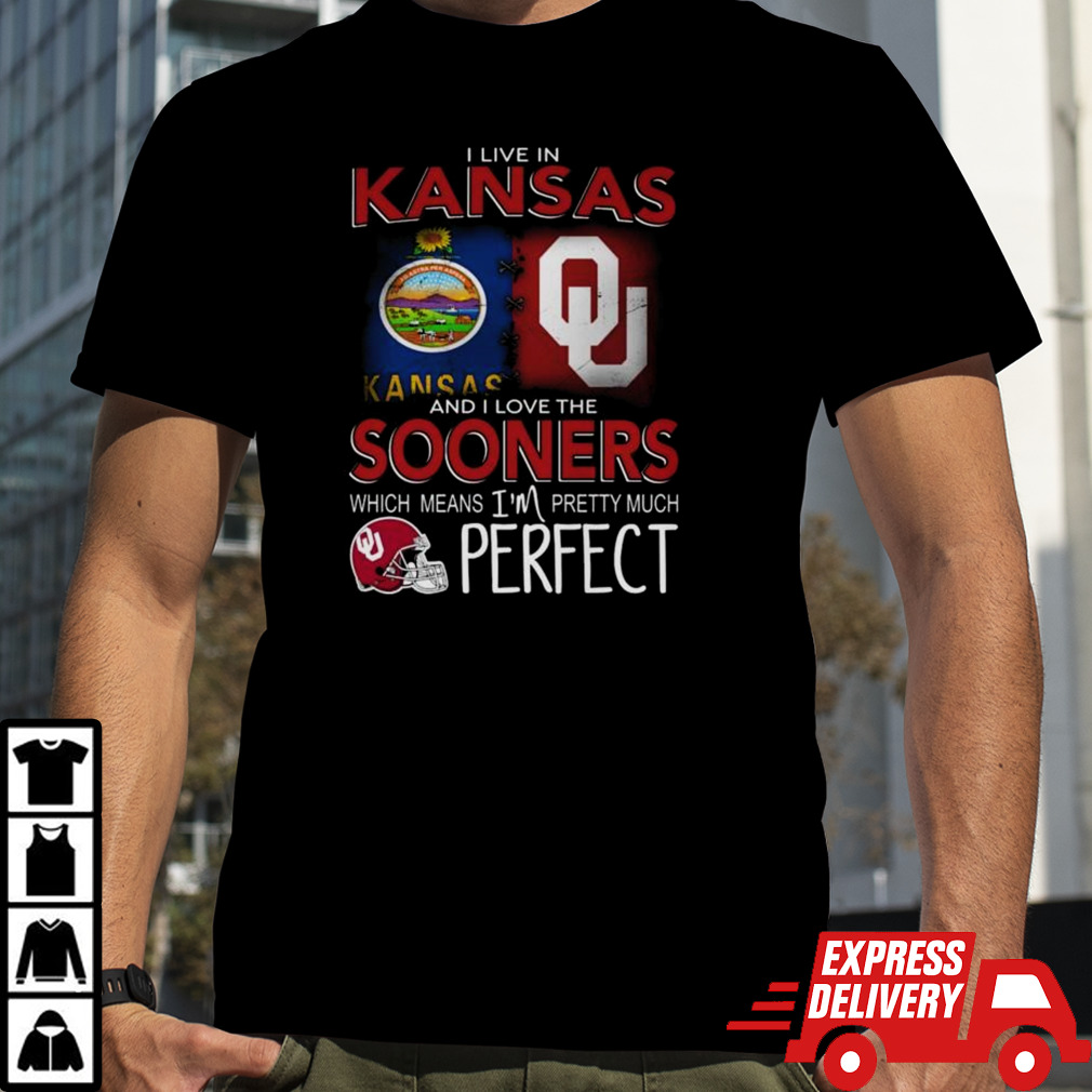 Oklahoma Sooners I Live In Kansas And I Love The Sooners Which Means I’m Pretty Much Perfect Shirt