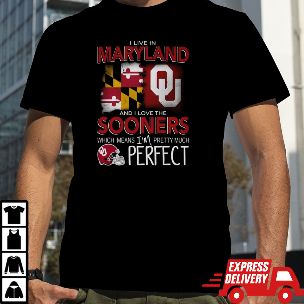 Oklahoma Sooners I Live In Maryland And I Love The Sooners Which Means I’m Pretty Much Perfect Shirt