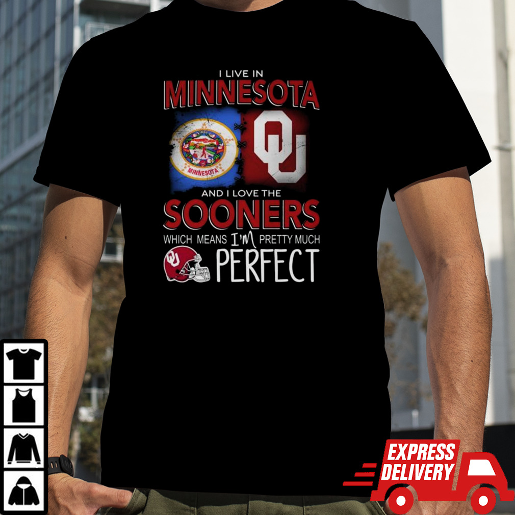 Oklahoma Sooners I Live In Minnesota And I Love The Sooners Which Means I’m Pretty Much Perfect Shirt