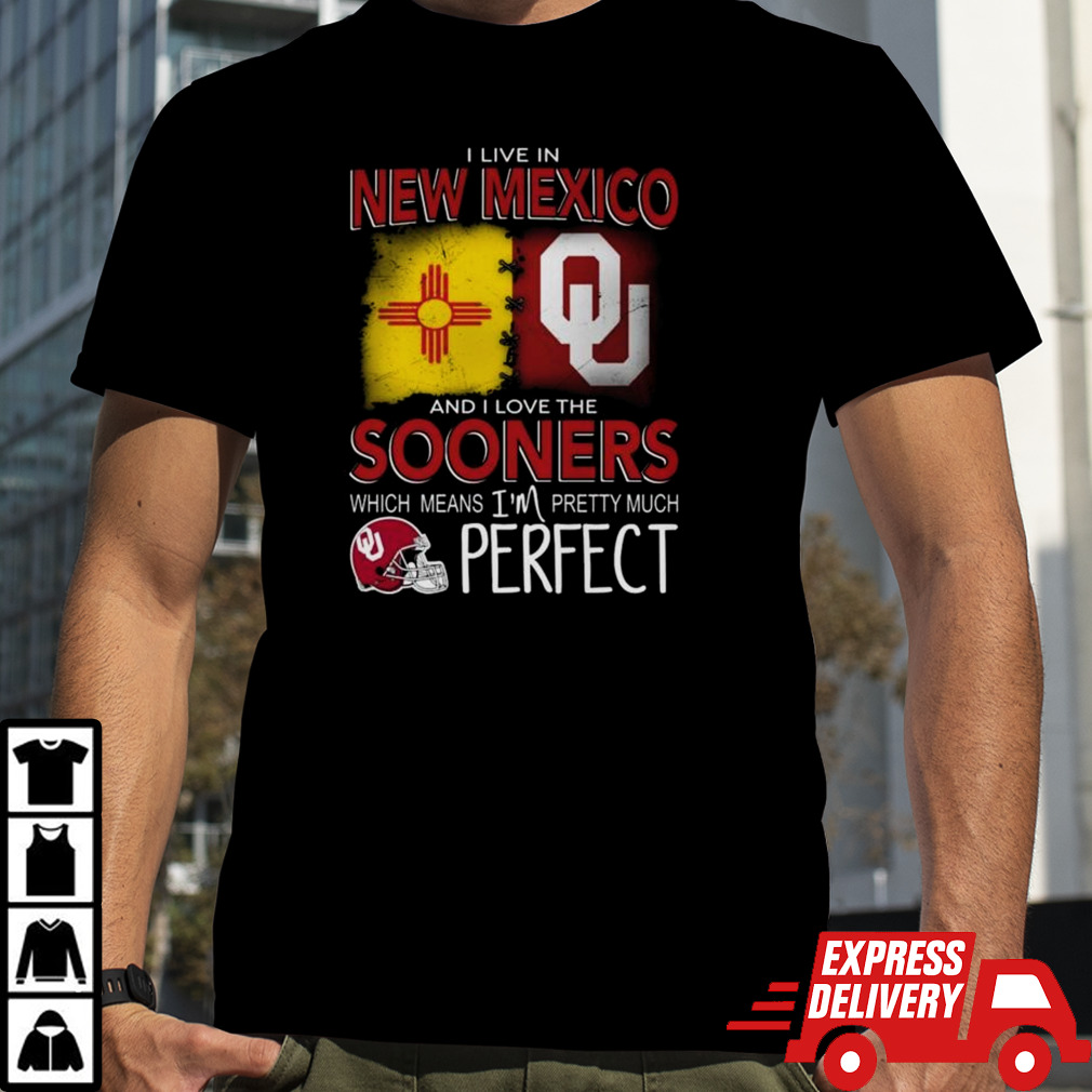 Oklahoma Sooners I Live In New Mexico And I Love The Sooners Which Means I’m Pretty Much Perfect Shirt