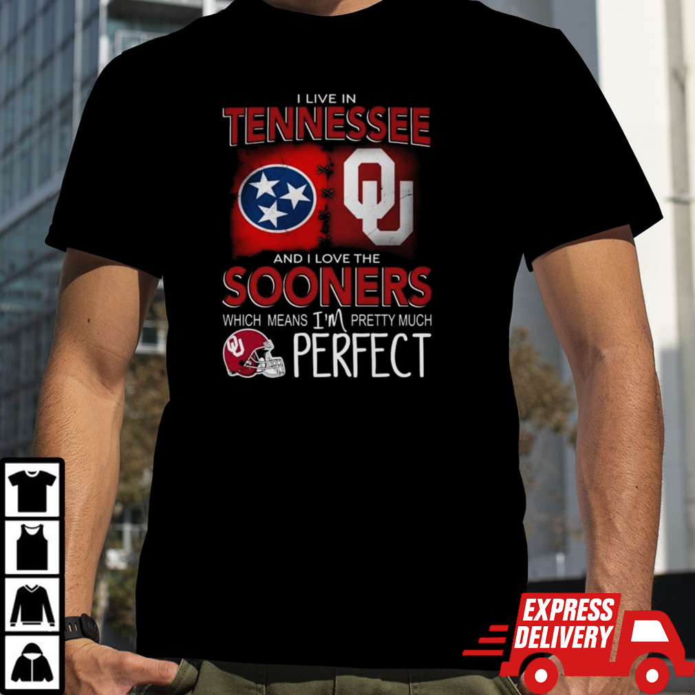 Oklahoma Sooners I Live In Tennessee And I Love The Sooners Which Means I’m Pretty Much Perfect Shirt