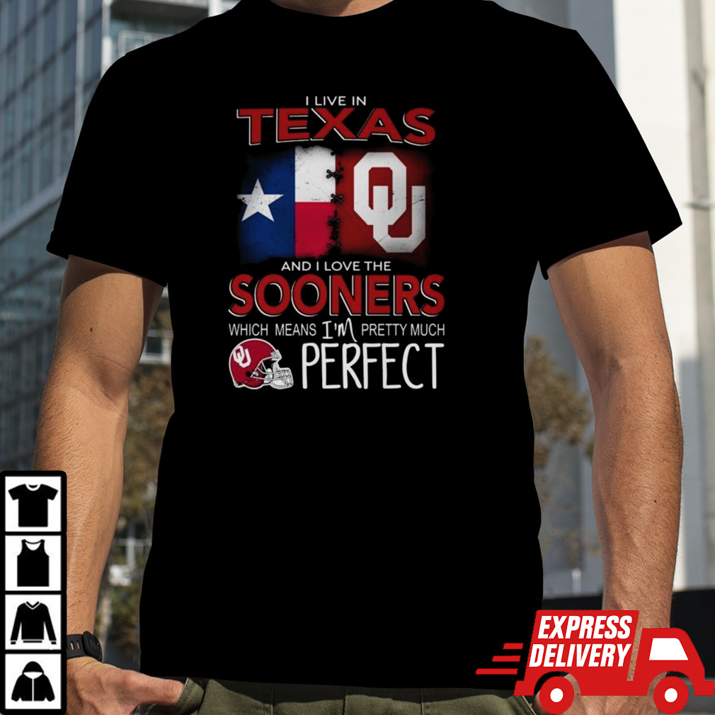 Oklahoma Sooners I Live In Texas And I Love The Sooners Which Means I’m Pretty Much Perfect Shirt