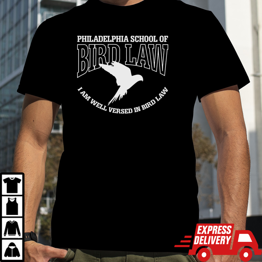 Philadelphia school of bird law I am well versed in bird law shirt