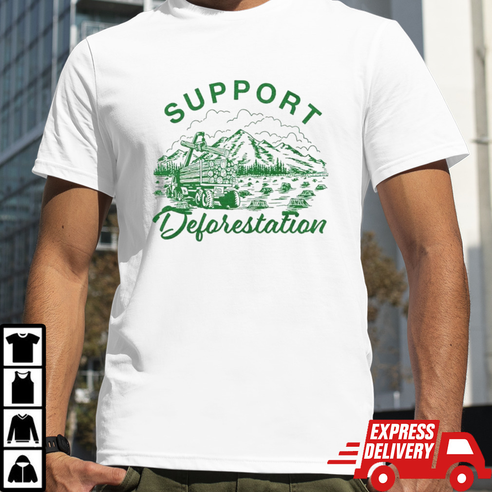 Support deforestation shirt