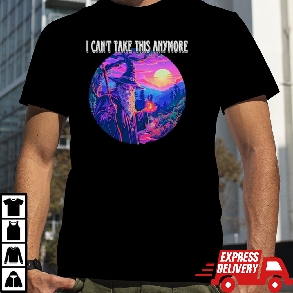 Wizard I can’t take this anymore shirt